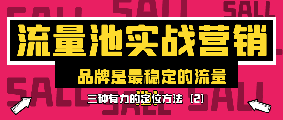 流量池实战营销：品牌是最稳定的流量池！三种有力定位方法！2