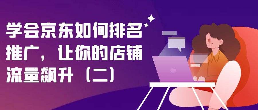 学会京东如何排名推广，让你的店铺流量飙升（二）