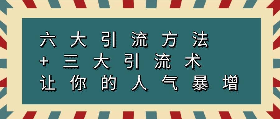 引流技术大揭秘：六大引流方法+三大引流术让你的人气暴增