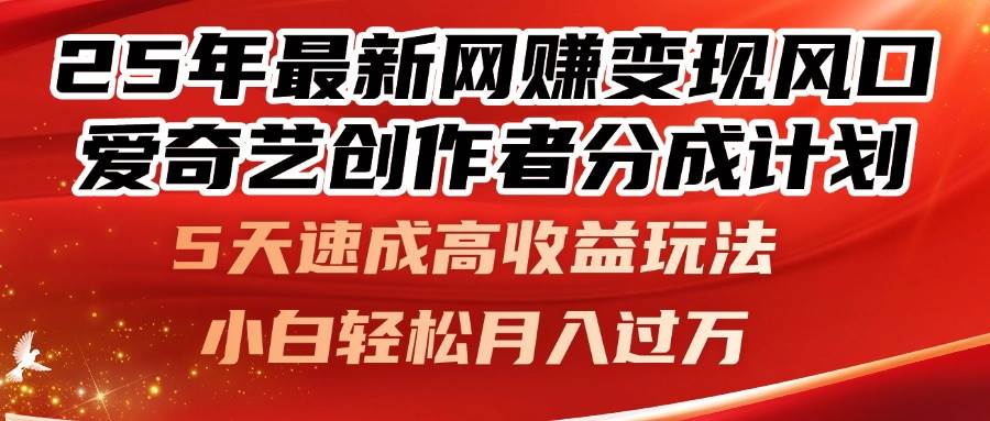 (5.6)25年最新网赚变现风口！爱奇艺创作者分成计划，5天速成高收益玩法，小
